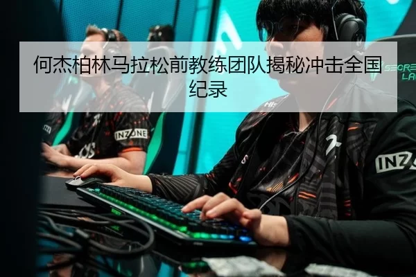 何杰柏林马拉松前教练团队揭秘冲击全国纪录