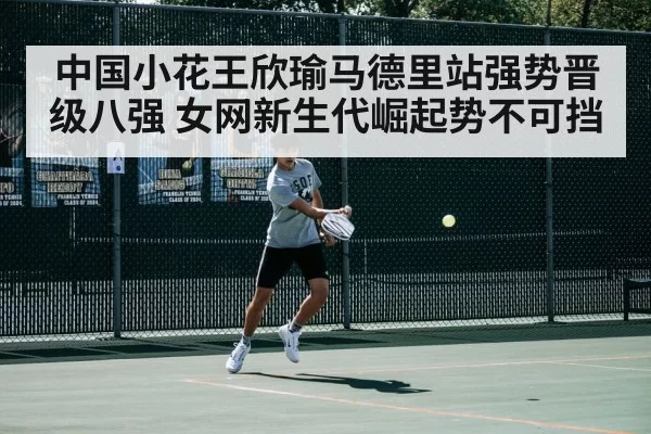 中国小花王欣瑜马德里站强势晋级八强 女网新生代崛起势不可挡