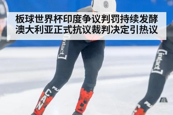 板球世界杯印度争议判罚持续发酵 澳大利亚正式抗议裁判决定引热议